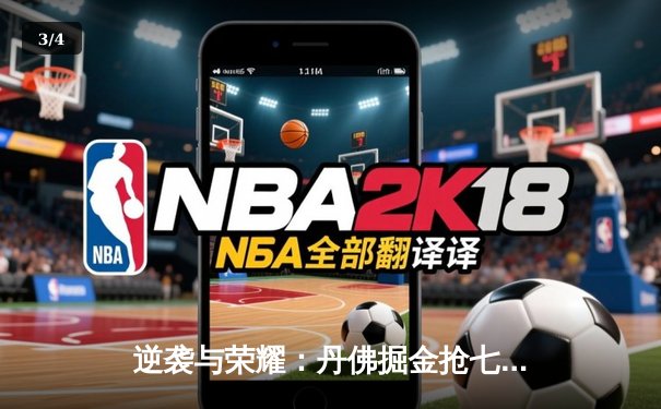 逆袭与荣耀：丹佛掘金抢七大战险胜明尼苏达森林狼，挺进西部决赛 - 3