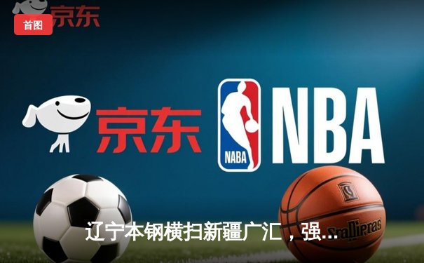 辽宁本钢横扫新疆广汇，强势夺得2023-2024赛季CBA总冠军