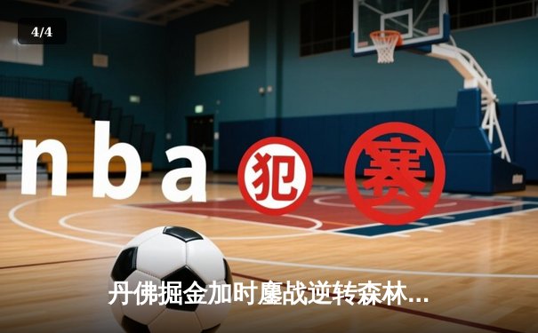 丹佛掘金加时鏖战逆转森林狼，约基奇35+三双锁定系列赛胜局 - 4