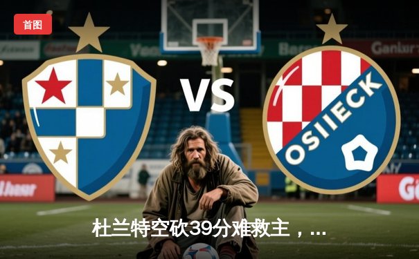 杜兰特空砍39分难救主，太阳西决G7加时惜败掘金葬送好局