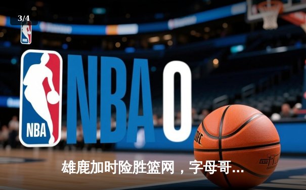 雄鹿加时险胜篮网，字母哥44分主宰密尔沃基之夜 - 3