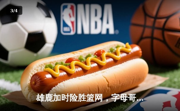 雄鹿加时险胜篮网，字母哥44分主宰密尔沃基之夜 - 3