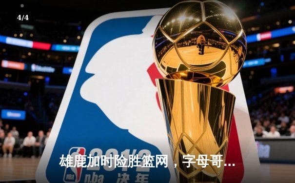 雄鹿加时险胜篮网，字母哥44分主宰密尔沃基之夜 - 4