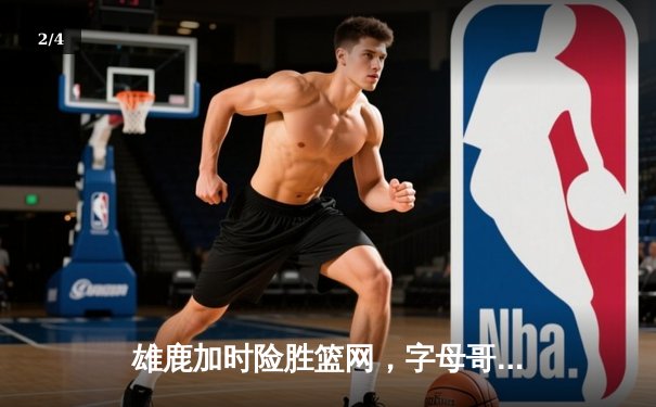雄鹿加时险胜篮网，字母哥44分主宰密尔沃基之夜 - 2